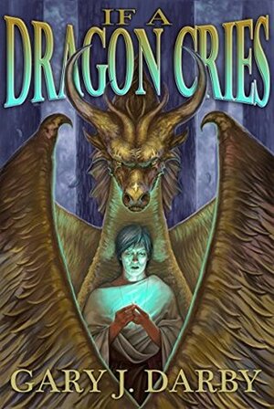 If A Dragon Cries (The Legend of Hooper's Dragons Book 1) by Marthy Johnson, Paul Pederson, Gary J. Darby