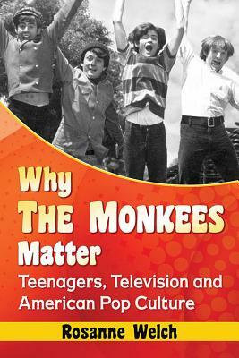 Why the Monkees Matter: Teenagers, Television and American Pop Culture by Rosanne Welch