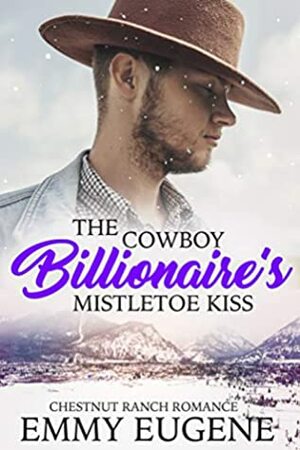 Cowboys Never Kiss Under the Mistletoe: A Johnson Brothers Novel (Chestnut Ranch Cowboy Billionaire Romance Book 2) by Emmy Eugene