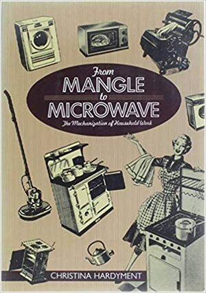 From Mangle to Microwave by Christina Hardyment