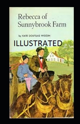 Rebecca of Sunnybrook Farm Illustrated by Kate Douglas Wiggin