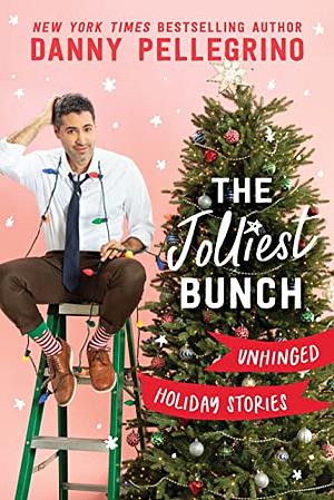 The Jolliest Bunch: Unhinged Holiday Stories by Danny Pellegrino