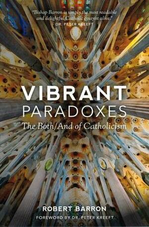 Vibrant Paradoxes: The Both/And of Catholicism by Robert Barron