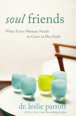 Soul Friends: What Every Woman Needs to Grow in Her Faith by Leslie Parrott