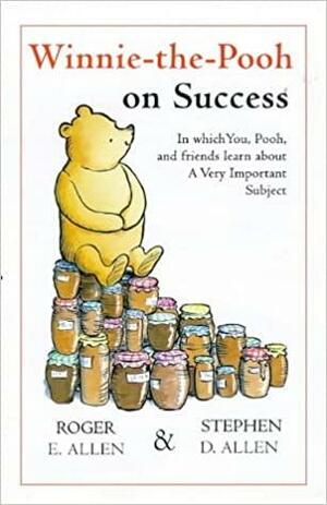 Winnie The Pooh On Success: In Which You, Pooh And Friends Learn About A Very Important by Roger E. Allen, Stephen D. Allen