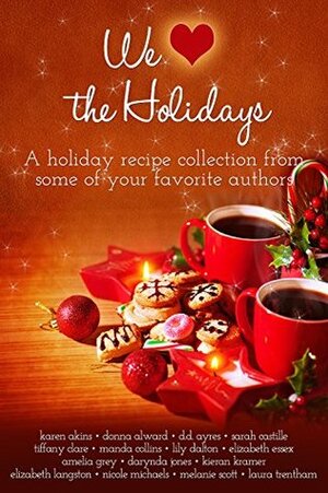 We Heart the Holidays: A Recipe Collection by Lilly Dalton, Darynda Jones, Elizabeth Essex, Sarah Castille, Karen Akins, Tiffany Clare, Kieran Kramer, Donna Alward, D.D. Ayres, Manda Collins