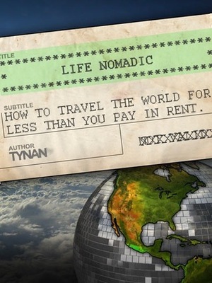 Life Nomadic: How to Travel the World for Less Than You Pay in Rent by Tynan
