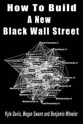 How to Build a New Black Wall Street by Benjamin Wheeler, Kyle a Davis, Megan Swann