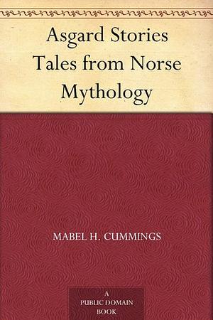 Asgard Stories: Tales from Norse Mythology by Mary H. Foster, Mabel H. Cummings