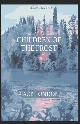 Children of the Frost Illustrated by Jack London