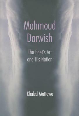 Mahmoud Darwish: The Poet's Art and His Nation by Khaled Mattawa
