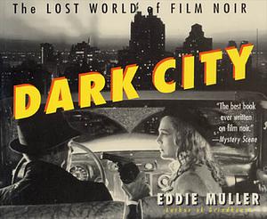 Dark City: The Lost World of Film Noir by Eddie Muller