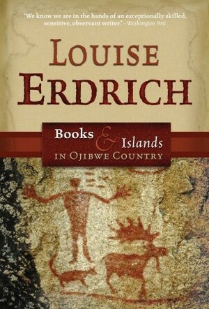 Books and Islands in Ojibwe Country: Traveling Through the Land of my Ancestors by Louise Erdrich