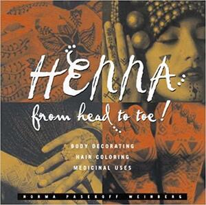 Henna from Head to Toe!: Body Decorating/Hair Coloring/Medicinal Uses by Norma Pasekoff Weinberg