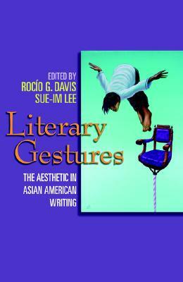 Literary Gestures: The Aesthetic in Asian American Writing by Rocío G. Davis, Celestine Woo