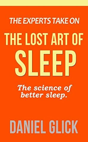 The Experts Take On: The Lost Art of Sleep: Advice from Ariana Huffington and Shawn Stevenson by Daniel Glick