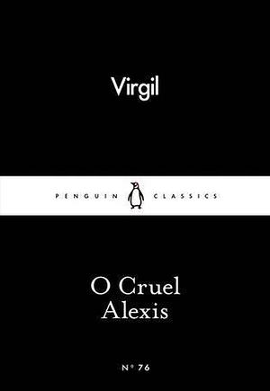 O Cruel Alexis by Virgil