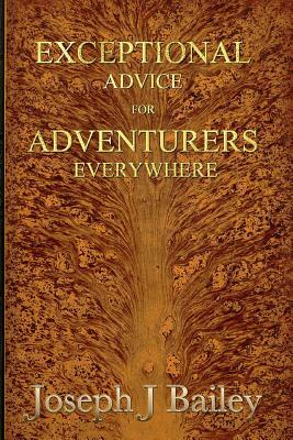 Exceptional Advice for Adventurers Everywhere: The Complete Series by Joseph J. Bailey