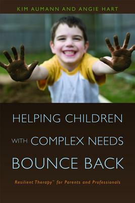 Helping Children with Complex Needs Bounce Back: Resilient Therapytm for Parents and Professionals by Angie Hart, Kim Aumann