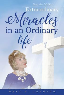 Extraordinary Miracles in an Ordinary Life.. by Mary Johnson