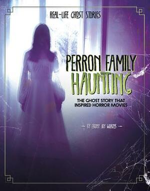 Perron Family Haunting: The Ghost Story That Inspired Horror Movies by Ebony Joy Wilkins