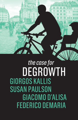 The Case for Degrowth by Giorgos Kallis, Susan Paulson, Giacomo D'Alisa
