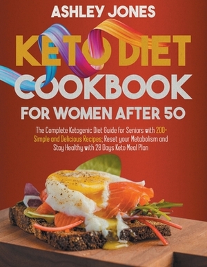 Keto Diet Cookbook for Women After 50: The Complete Ketogenic Diet Guide for Seniors with 200+ Simple and Delicious Recipes; Reset Your Metabolism and by Ashley Jones