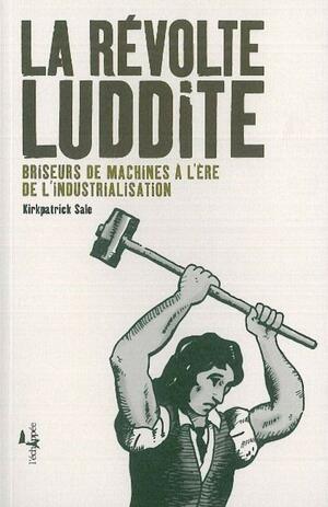La Révolte Luddite: Briseurs de machines à l'ère de l'industrialisation by Kirkpatrick Sale