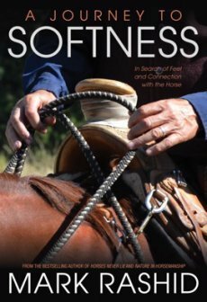 A Journey to Softness: In Search of Feel and Connection with the Horse by Skip Ewing, Mark Rashid