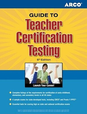 Teacher Certification Tests 6th edition (Arco Guide to Teacher Certification Testing) by Arco, Elna Dimock