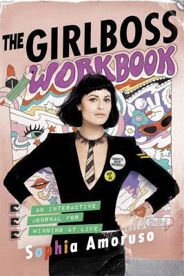 The Girlboss Workbook: An Interactive Journal for Winning at Life by Sophia Amoruso
