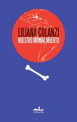 Nuestro Mundo Muerto by Liliana Colanzi