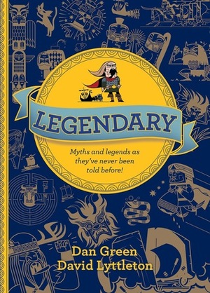 Legendary: Myths and Legends as They've Never Been Told Before! by David Lyttleton, Dan Green