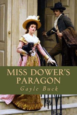 Miss Dower's Paragon: Two ardent heart, two mistaken ideals of perfection by Gayle Buck