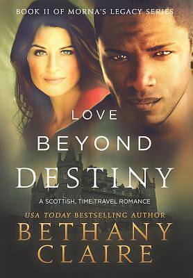 Love Beyond Destiny: A Scottish, Time Travel Romance by Bethany Claire