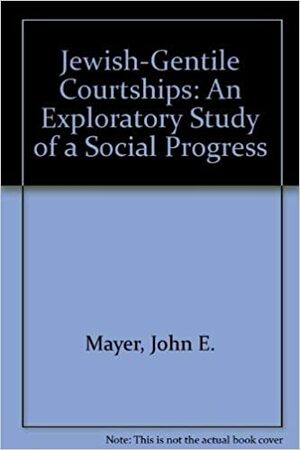 Jewish-Gentile Courtships: An Exploratory Study of a Social Process by John E. Mayer