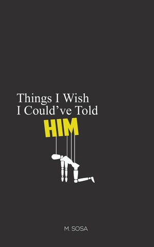 Things I Wish I Could've Told Him by M. Sosa