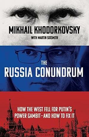 The Russia Conundrum: How the West Fell for Putin's Power Gambit – and How to Fix It by Mikhail Khodorkovsky, Martin Sixsmith