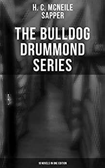 The Complete Bulldog Drummond Series: 10 Novels in One Volume by Sapper, Sapper