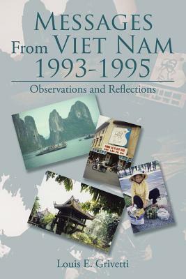 Messages From Viet Nam 1993-1995: Observations and Reflections by Louis E. Grivetti