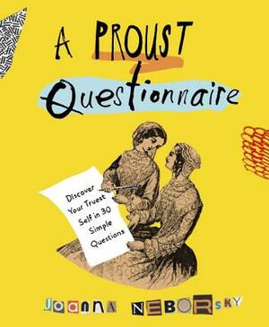 A Proust Questionnaire: Discover Your Truest Self--In 30 Simple Questions by Joanna Neborsky