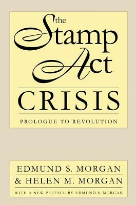 The Stamp Act Crisis: Prologue to Revolution by Helen M. Morgan, Edmund S. Morgan