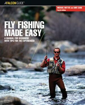 Fly Fishing Made Easy: A Manual for Beginners with Tips for the Experienced by Dave Card, Michael Rutter