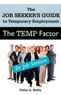 The Temp Factor for Job Seekers: The Job Seeker's Guide to Temporary Employment by Cathy Reilly