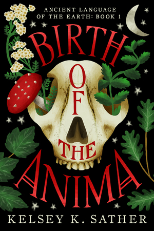 Birth of the Anima (Ancient Language of the Earth, #1) by Kelsey K. Sather