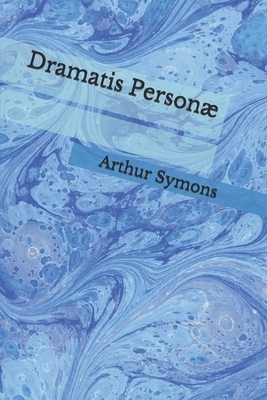 Dramatis Personæ by Arthur Symons