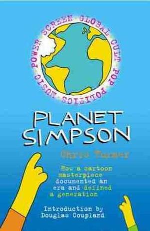 Planet Simpson : How a Cartoon Masterpiece Documented an Era and Defined a Generation by Chris Turner, Chris Turner