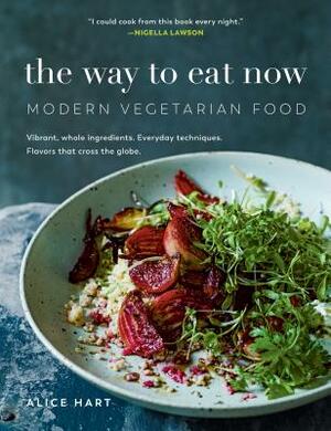 The Way to Eat Now: Modern Vegetarian Food by Alice Hart