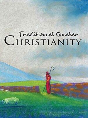 Traditional Quaker Christianity by Arthur Berk, John 'Jack' Smith, Susan Smith, Terry H.S. Wallace