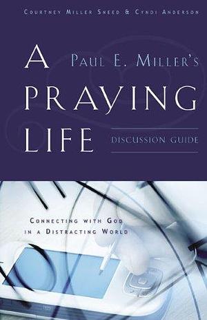A Praying Life Discussion Guide by Courtney Miller Sneed, Cyndi Anderson